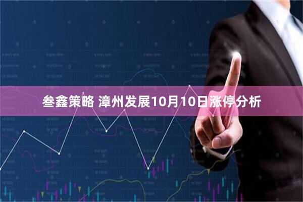 叁鑫策略 漳州发展10月10日涨停分析
